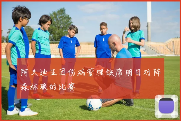 阿夫迪亚因伤病管理缺席明日对阵森林狼的比赛