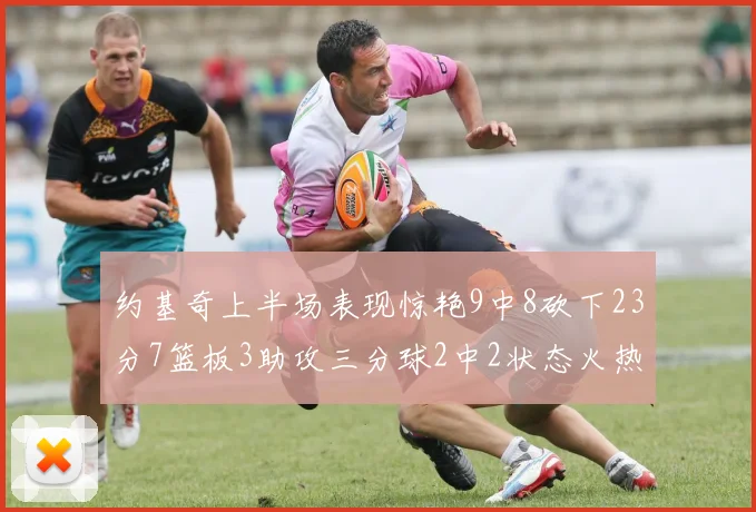 约基奇上半场表现惊艳9中8砍下23分7篮板3助攻三分球2中2状态火热